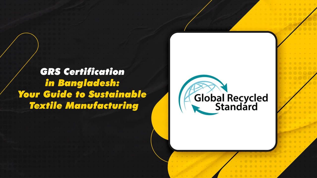 How to Get GRS Certification in Bangladesh: Step-by-Step Guide for Textile Manufacturers